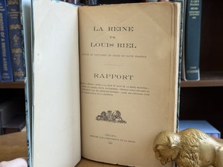 La reine vs. Louis Riel, accusé et convaincu du crime de haute trahison: rapport, procès à Régina - appel à la cour du banc de la Reine, Manitoba - appel au conseil privé, Angleterre - pétition pour l'examen du condamné par des médecins-experts - liste des pétitions pour la commutation de la sentence
