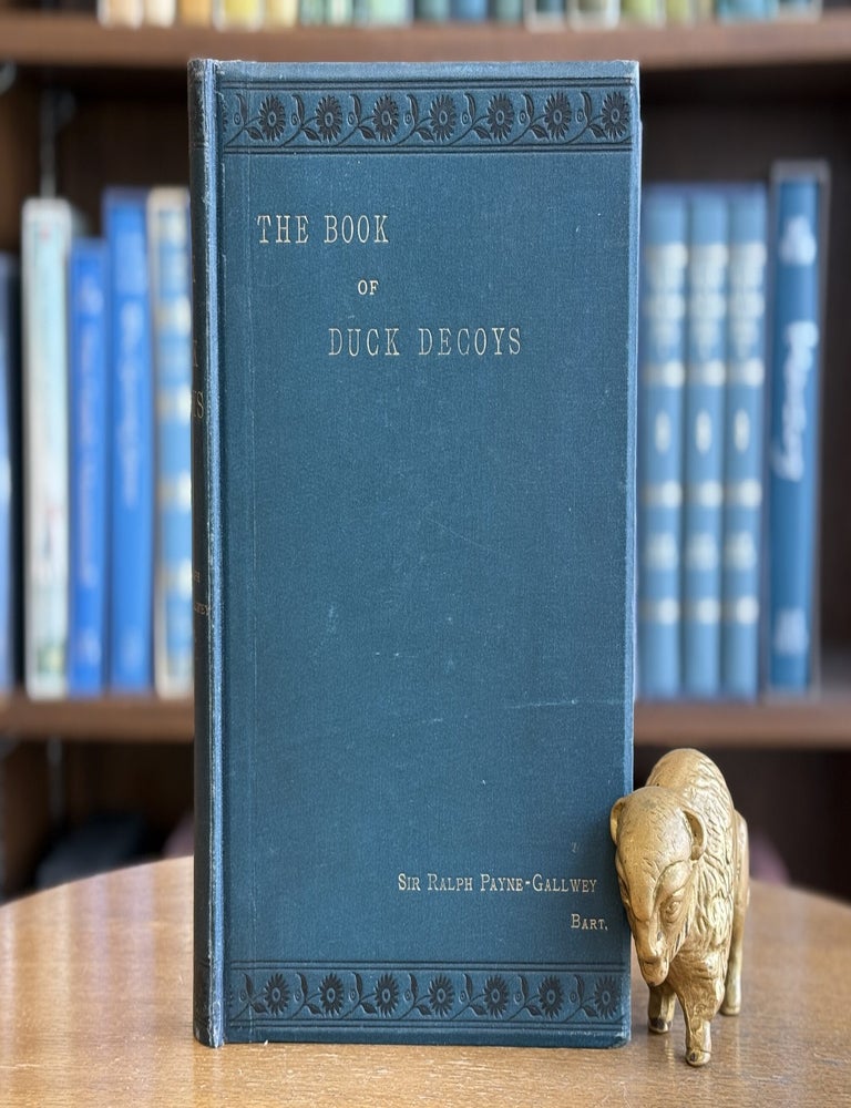 Item #0103621 The Book of Duck Decoys their Construction, Management, and History. Sir Ralph Payne-Gallwey.