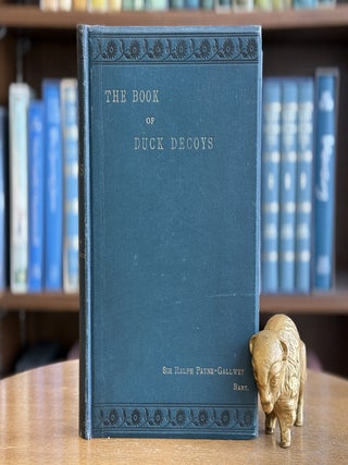 The Book of Duck Decoys their Construction, Management, and History. Sir Ralph Payne-Gallwey.