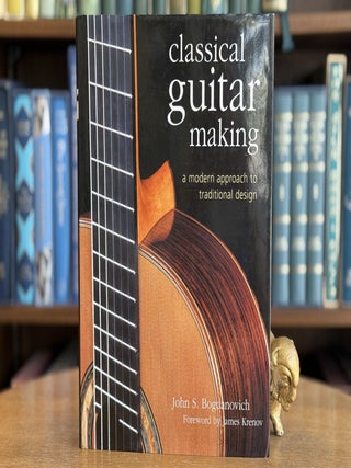 Item #0107490 Classical Guitar Making; A Modern Approach to Traditional Design. John S. Bogdanovich