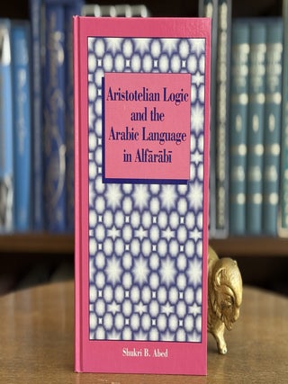 Item #0107990 Aristotelian Logic and the Arabic Language in Alfarabi. Shukri B. Abed