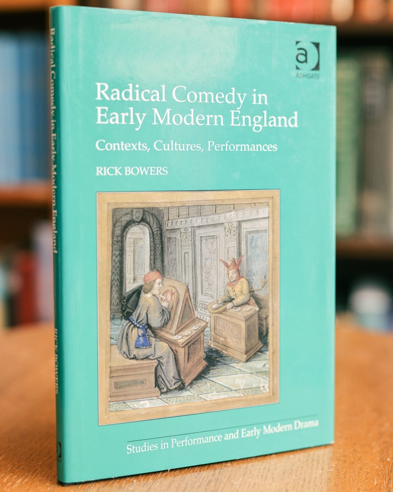 Item #030736 Radical Comedy in Early Modern England; Contexts, Cultures, Performances. Rick Bowers.