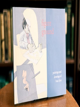 Item #049259 Figure Ground; Paintings And Drawings of Ivan Eyre. Amy Karlinsky, Mary Carpenter...