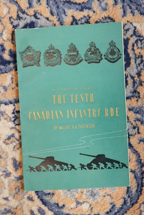 A History of the 10th Canadian Infantry Brigade; [A Short History The Tenth Canadian Infantry BDE. Major R. A. Paterson.