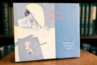 Item #074902 Figure Ground; Paintings and Drawings of Ivan Eyre. Ivan Eyre, Amy Karlinsky, Mary...