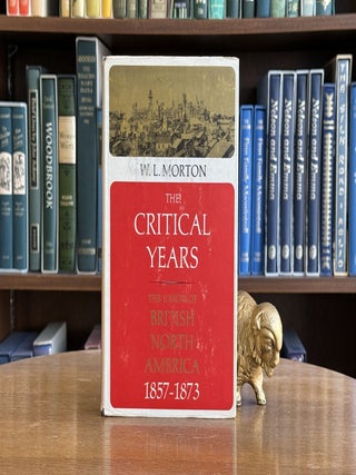Item #097297 The Critical Years; The Union of British North America 1857-1873. W. L Morton