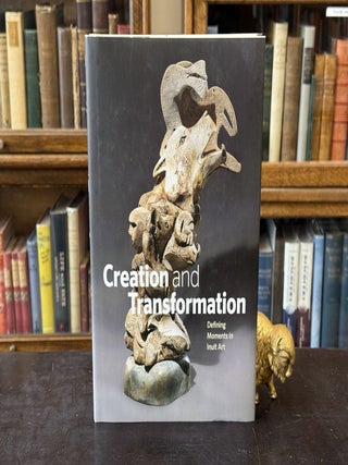 Item #098140 Creation and Transformation; Defining Moments in Inuit Art. Darlene Coward Wight